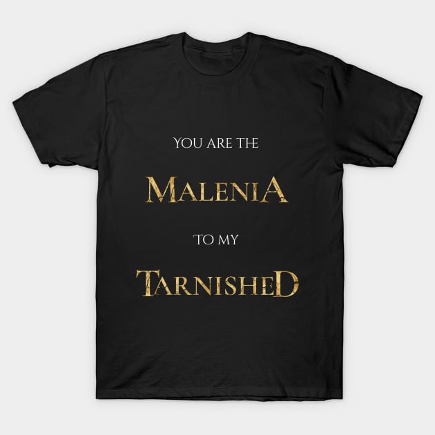 You are the Malenia to my Tarnished Elden Ring T-Shirt by sugarveryglider